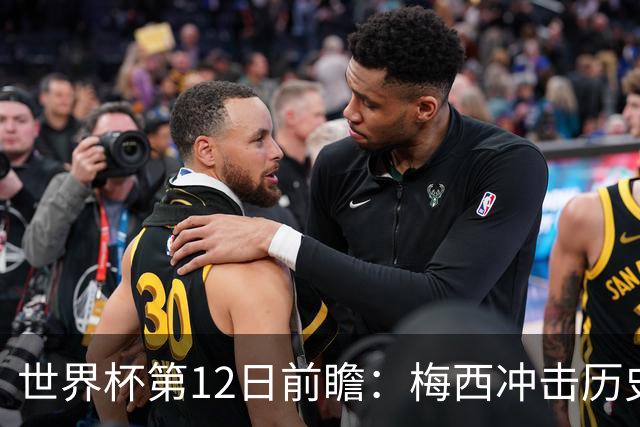 世界杯第12日前瞻：梅西冲击历史第一人 姆皇哈神双雄争连胜